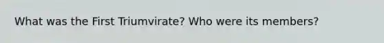 What was the First Triumvirate? Who were its members?