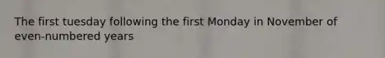 The first tuesday following the first Monday in November of even-numbered years