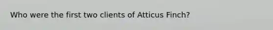 Who were the first two clients of Atticus Finch?