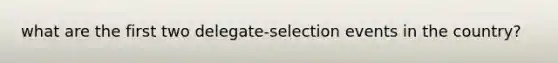 what are the first two delegate-selection events in the country?