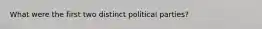 What were the first two distinct political parties?