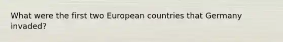 What were the first two European countries that Germany invaded?