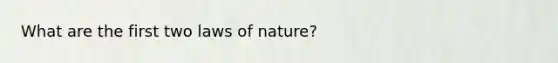 What are the first two laws of nature?