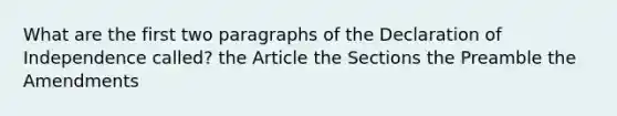 What are the first two paragraphs of the Declaration of Independence called? the Article the Sections the Preamble the Amendments