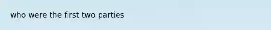 who were the first two parties