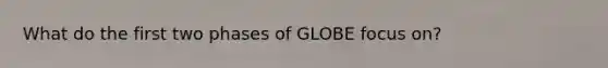 What do the first two phases of GLOBE focus on?