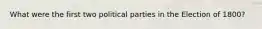 What were the first two political parties in the Election of 1800?