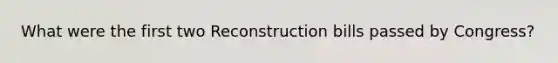 What were the first two Reconstruction bills passed by Congress?