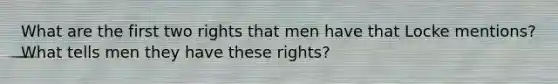 What are the first two rights that men have that Locke mentions? What tells men they have these rights?