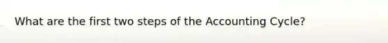 What are the first two steps of the Accounting Cycle?