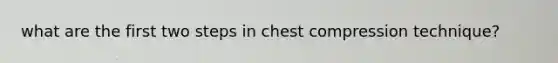 what are the first two steps in chest compression technique?