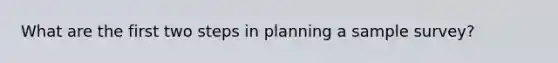 What are the first two steps in planning a sample survey?