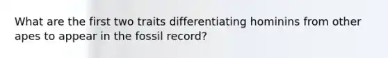 What are the first two traits differentiating hominins from other apes to appear in the fossil record?
