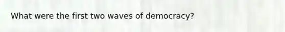 What were the first two waves of democracy?
