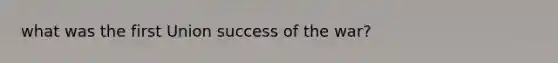 what was the first Union success of the war?