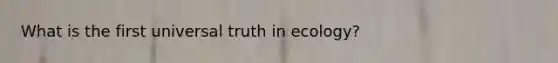 What is the first universal truth in ecology?