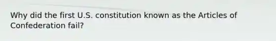 Why did the first U.S. constitution known as the Articles of Confederation fail?