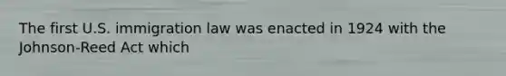 The first U.S. immigration law was enacted in 1924 with the Johnson-Reed Act which