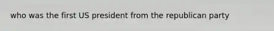 who was the first US president from the republican party