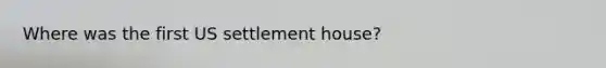 Where was the first US settlement house?