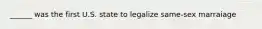 ______ was the first U.S. state to legalize same-sex marraiage