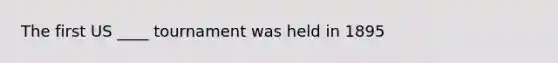 The first US ____ tournament was held in 1895