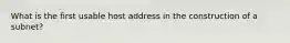 What is the first usable host address in the construction of a subnet?