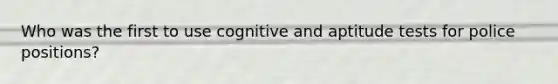 Who was the first to use cognitive and aptitude tests for police positions?