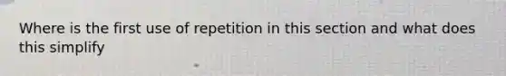 Where is the first use of repetition in this section and what does this simplify