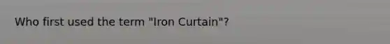 Who first used the term "Iron Curtain"?