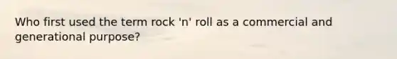 Who first used the term rock 'n' roll as a commercial and generational purpose?