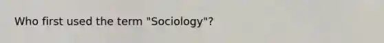 Who first used the term "Sociology"?