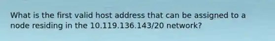 What is the first valid host address that can be assigned to a node residing in the 10.119.136.143/20 network?