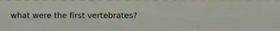 what were the first vertebrates?