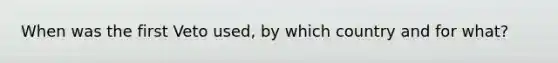 When was the first Veto used, by which country and for what?