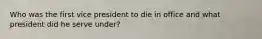 Who was the first vice president to die in office and what president did he serve under?