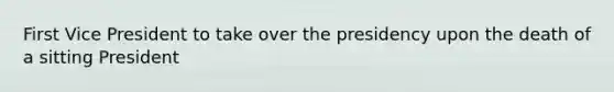 First Vice President to take over the presidency upon the death of a sitting President