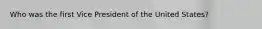 Who was the first Vice President of the United States?