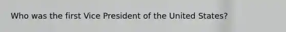 Who was the first Vice President of the United States?