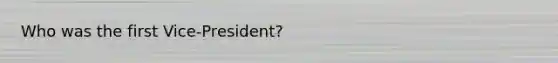 Who was the first Vice-President?