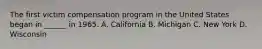 The first victim compensation program in the United States began in ______ in 1965. A. California B. Michigan C. New York D. Wisconsin