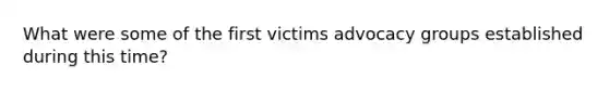 What were some of the first victims advocacy groups established during this time?