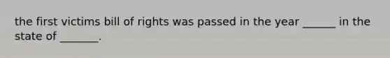 the first victims bill of rights was passed in the year ______ in the state of _______.