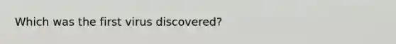 Which was the first virus discovered?