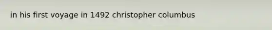 in his first voyage in 1492 christopher columbus