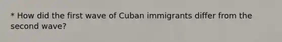 * How did the first wave of Cuban immigrants differ from the second wave?