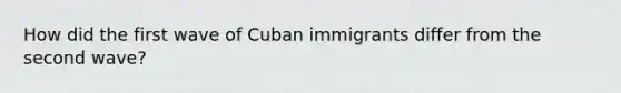 How did the first wave of Cuban immigrants differ from the second wave?