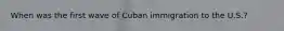 When was the first wave of Cuban immigration to the U.S.?