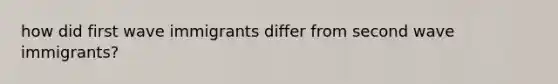 how did first wave immigrants differ from second wave immigrants?