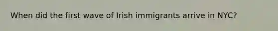 When did the first wave of Irish immigrants arrive in NYC?